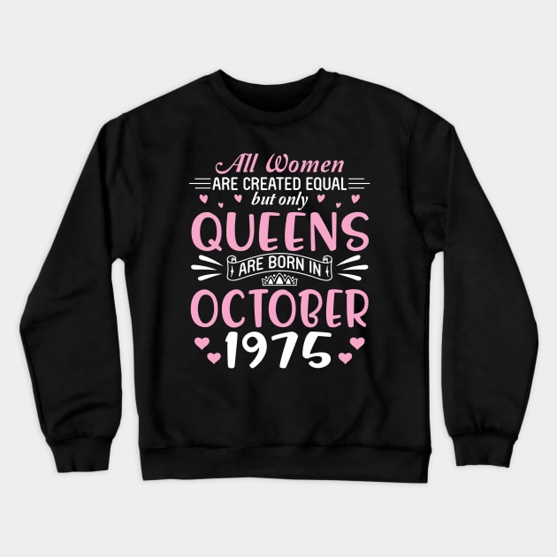 All Women Are Created Equal But Only Queens Are Born In October 1975 Happy Birthday 45 Years Old Me Crewneck Sweatshirt by Cowan79